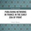 Publishing Networks in France in the Early Era of Print eBook