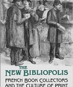 The New Bibliopolis: French Book Collectors and the Culture of Print, 1880-1914 eBook