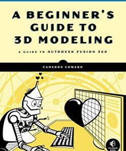 A Beginner's Guide to 3D Modeling: A Guide to Autodesk Fusion 360 eBook