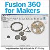 Fusion 360 for Makers: Design Your Own Digital Models for 3D Printing and CNC Fabrication eBook