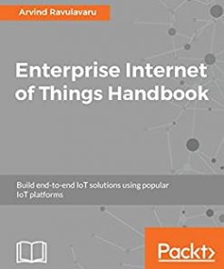 Enterprise Internet of Things Handbook: Build end-to-end IoT solutions using popular IoT platforms eBook
