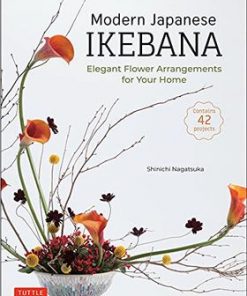 Modern Japanese Ikebana: Elegant Flower Arrangements for Your Home (Contains 42 Projects) eBook