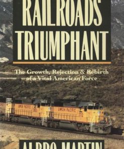Railroads Triumphant: The Growth, Rejection, and Rebirth of a Vital American Force eBook