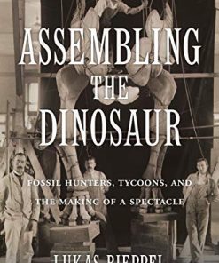 Assembling the Dinosaur: Fossil Hunters, Tycoons, and the Making of a Spectacle eBook