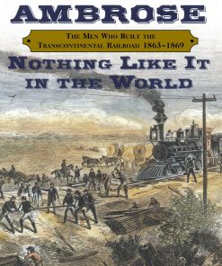 Nothing Like It In the World: The Men Who Built the Transcontinental Railroad 1863-1869 eBook