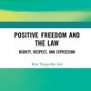 Positive Freedom and the Law: Dignity, Respect, and Expression eBook