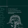 A Genealogy of Tropical Architecture: Colonial Networks, Nature and Technoscience eBook