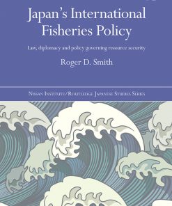 Japan's International Fisheries Policy: Law, Diplomacy and Politics Governing Resource Security eBook