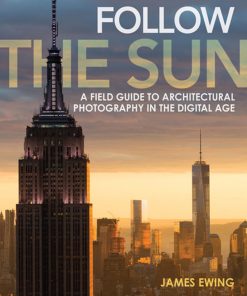 Follow the Sun: A Field Guide to Architectural Photography in the Digital Age eBook