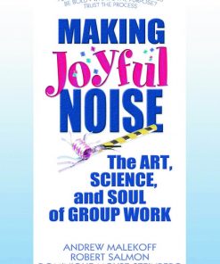 Making Joyful Noise: The Art, Science, and Soul of Group Work eBook