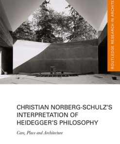 Christian Norberg-Schulz’s Interpretation of Heidegger’s Philosophy: Care, Place and Architecture eBook