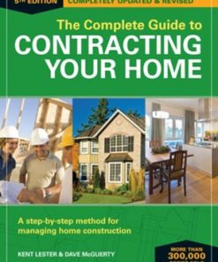 The Complete Guide to Contracting Your Home: A Step-by-Step Method for Managing Home Construction eBook