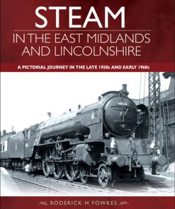 Steam in the East Midlands and Lincolnshire: A Pictorial Journey in the Late 1950s and Early 1960s eBook