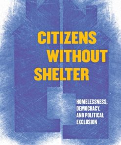 Citizens without Shelter: Homelessness, Democracy, and Political Exclusion By: Leonard C. Feldman eBook