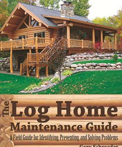 The Log Home Maintenance Guide: A Field Guide for Identifying, Preventing, and Solving Problems eBook