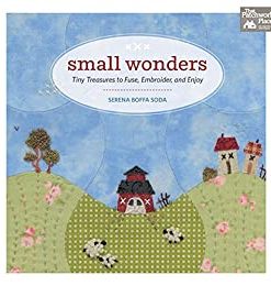 Small Wonders: Tiny Treasures to Fuse, Embroider, and Enjoy eBook