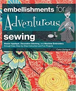 Embellishments for Adventurous Sewing: Master Applique, Decorative Stitching, and Machine Embroidery through Easy Step-by-step Instruction eBook