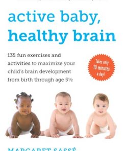 Active Baby, Healthy Brain: 135 Fun Exercises and Activities to Maximize Your Child's Brain Development from Birth Through Age 5 1/2 eBook