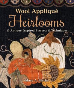 Wool Appliqué Heirlooms: 15 Antique-Inspired Projects & Techniques eBook
