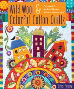 Wild Wool & Colorful Cotton Quilts: Patchwork & Appliqué Houses, Flowers, Vines & More eBook