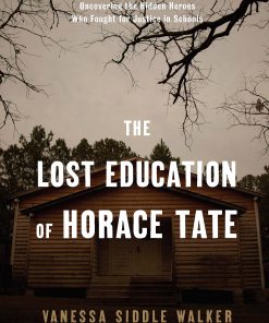 The Lost Education of Horace Tate: Uncovering the Hidden Heroes Who Fought for Justice in Schools Book