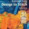 Connecting Design To Stitch: Applying the secrets of art and design to quilting and textile art eBook