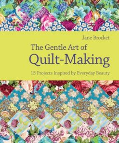 The Gentle Art of Quilt-Making: 15 Projects Inspired by Everyday Beauty eBook