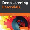 Deep Learning Essentials: Your hands-on guide to the fundamentals of deep learning and neural network modeling eBook