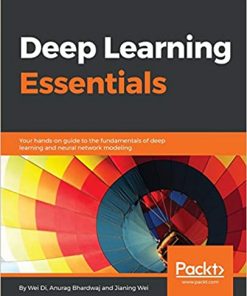 Deep Learning Essentials: Your hands-on guide to the fundamentals of deep learning and neural network modeling eBook