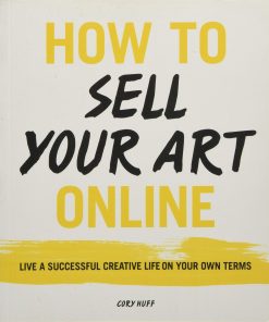 How to Sell Your Art Online: Live a Successful Creative Life on Your Own Terms eBook