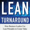 The Lean Turnaround: How Business Leaders Use Lean Principles to Create Value and Transform Their Company How Business Leaders Use Lean Principles to Create Value and Transform Their Company eBook