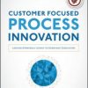 Customer Focused Process Innovation: Linking Strategic Intent to Everyday Execution eBook