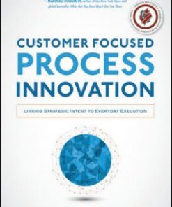 Customer Focused Process Innovation: Linking Strategic Intent to Everyday Execution eBook