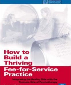 How to Build a Thriving Fee-for-Service Practice: Integrating the Healing Side with the Business Side of Psychotherapy eBook