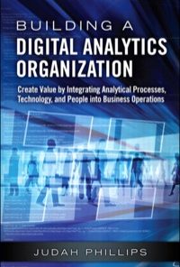 Building a Digital Analytics Organization: Create Value by Integrating Analytical Processes, Technology, and People into Business Operations eBook