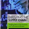 Executing the Supply Chain: Modeling Best-in-Class Processes and Performance Indicators eBook