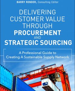 Delivering Customer Value through Procurement and Strategic Sourcing: A Professional Guide to Creating A Sustainable Supply Network eBook
