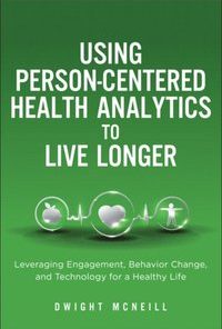 Using Person-Centered Health Analytics to Live Longer: Leveraging Engagement, Behavior Change, and Technology for a Healthy Life eBook