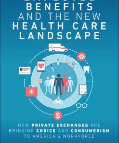 Employee Benefits and the New Health Care Landscape: How Private Exchanges are Bringing Choice and Consumerism to America's Workforce eBook