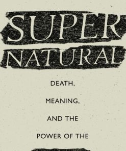 Supernatural: Death, Meaning, and the Power of the Invisible World eBook