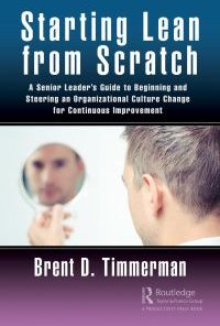 Starting Lean from Scratch: A Senior Leader’s Guide to Beginning and Steering an Organizational Culture Change for Continuous Improvement eBook