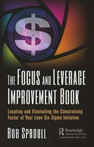 The Focus and Leverage Improvement Book: Locating and Eliminating the Constraining Factor of Your Lean Six Sigma Initiative eBook