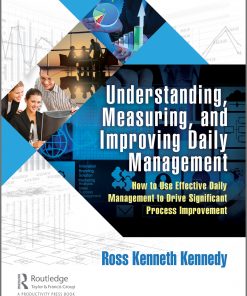 Understanding, Measuring, and Improving Daily Management: How to Use Effective Daily Management to Drive Significant Process Improvement eBook