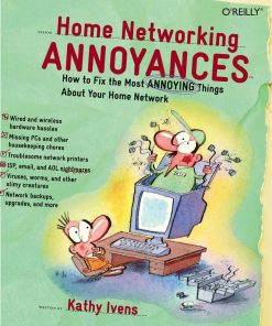 Home Networking Annoyances: How to Fix the Most Annoying Things About Your Home Network eBook
