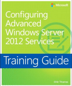 Training Guide Configuring Windows Server 2012 Advanced Services (MCSA): Configuring Windows Server 2012 Advanced Services eBook