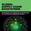 Global Supply Chain Ecosystems: Strategies for Competitive Advantage in a Complex, Connected World eBook