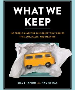 What We Keep: 150 People Share the One Object that Brings Them Joy, Magic, and Meaning eBook