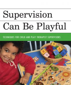 Supervision Can Be Playful: Techniques for Child and Play Therapist Supervisors eBook