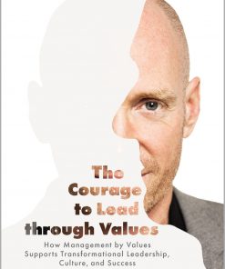 The Courage to Lead through Values: How Management by Values Supports Transformational Leadership, Culture, and Success eBook