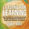 Leading for Learning: How Managers Can Get Business Results through Developmental Coaching and Inspire Deep Employee Commitment eBook